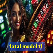 fatal model tl